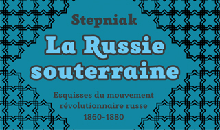 La Russie souterraine. Esquisses du mouvement révolutionnaire russe (1860-1880) (Stepniak)